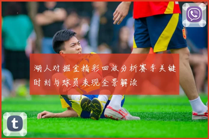 湖人对掘金精彩回放分析赛季关键时刻与球员表现全景解读