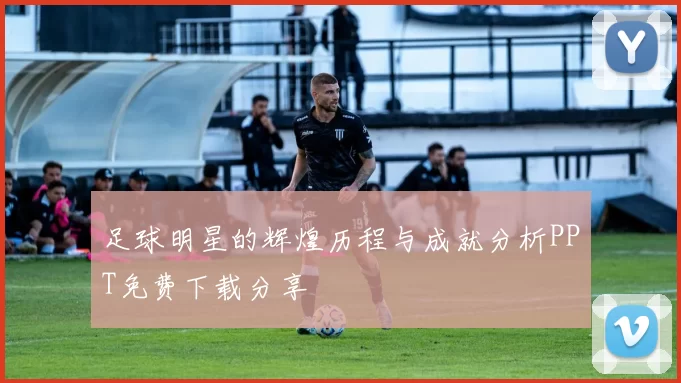 足球明星的辉煌历程与成就分析PPT免费下载分享