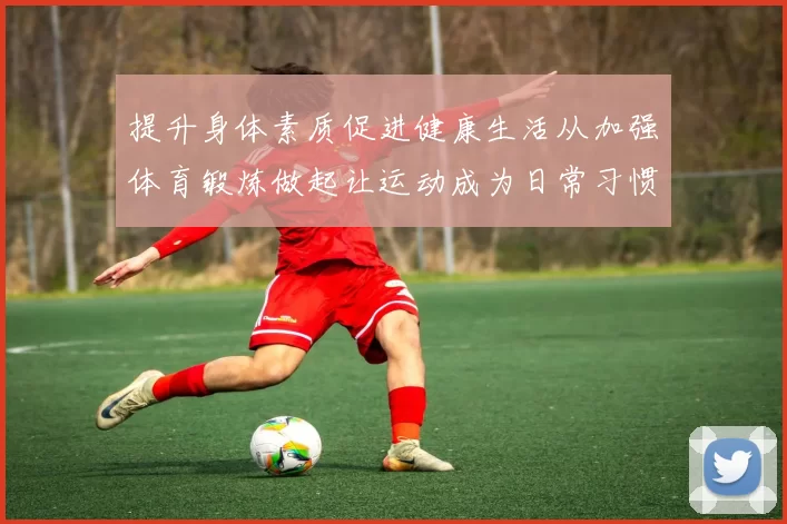 提升身体素质促进健康生活从加强体育锻炼做起让运动成为日常习惯